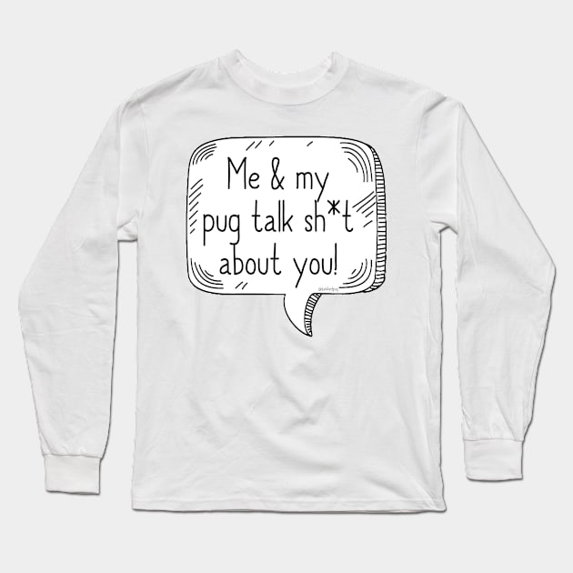 Pug Talking Sh*t Long Sleeve T-Shirt by darklordpug